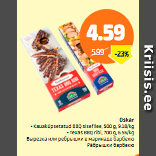 Allahindlus - Oskar .Kauaküpsetatud BBQ sisefilee, 500 g .Texas BBQ ribi, 700 g