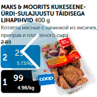 Allahindlus - MAKS & MOORITS KUKESEENEÜRDI-SULAJUUSTU TÄIDISEGA LIHAPIHVID 400 g