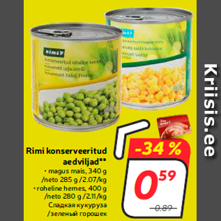 Allahindlus - Rimi konserveeritud aedviljad** • magus mais, 340 g /neto 285 g /2.07/kg • roheline hernes, 400 g /neto 280 g /2.11/kg