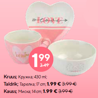 Allahindlus - Kruus; 430 ml;- 1.99€; Taldrik; 17 cm;- 1.99€; Kauss; 14 cm;- 1.99€