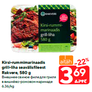 Allahindlus - Kirsi-rummimarinaadis grill-liha seavälisfileest Rakvere, 580 g