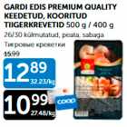 GARDI EDIS PREMIUM QUALITY KEEDETUD, KOORITUD TIIGERKREEVETID 500 g / 400 g