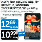 Allahindlus - GARDI EDIS PREMIUM QUALITY KEEDETUD, KOORITUD TIIGERKREEVETID 500 g / 400 g