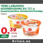 Allahindlus - TERE LABUDINO
KOOREPUDING 5% 150 g