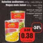 Allahindlus - Roheline aedhernes 400 g/ neto 240 g ja Magus mais Jamar 400 g/neto 220 g