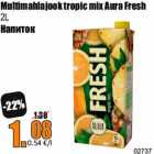 Multimahlajook tropic mix Aura Fresh
2L
