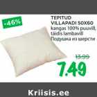 TEPITUD 
VILLAPADI 50X60 
kangas 100% puuvill, 
täidis lambavill