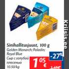 Sinihallitusjuust, 100 g
Golden Monarch; Paladin; 
Royal Blue
