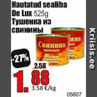 Allahindlus - Hautatud sealiha
De Lux 525g
