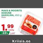 Allahindlus - MAKS & MOORITS
KODUNE
HAKKLIHA, 450 g