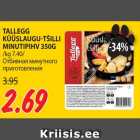 Allahindlus - TALLEGG
KÜÜSLAUGU-TŠILLI
MINUTIPIHV 350G