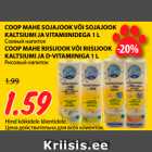 Allahindlus - COOP MAHE SOJAJOOK VÕI SOJAJOOK
KALTSIUMI JA VITAMIINIDEGA 1 L; COOP MAHE RIISIJOOK VÕI RIISIJOOK
KALTSIUMI JA D-VITAMIINIGA 1 L