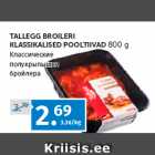 TALLEGG BROILERI 
KLASSIKALISED POOLTIIVAD 
800 g