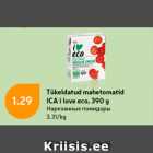 Allahindlus - Tükeldatud mahetomaid
ICA i love eco, 390 g
