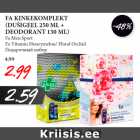 FA KINKEKOMPLEKT
(DUŠIGEEL 250 ML +
DEODORANT 150 ML)