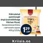 Külmutatud
pannkoogid
singi-juustutäidisega
Kitchen Mood
