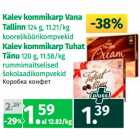 Allahindlus - Kalev kommikarp Vana
Tallinn 124 g, 11.21/kg
kooreliköörikompvekid
Kalev kommikarp Tuhat
Tänu 120 g, 11.58/kg
rummimaitselised
šokolaadikompvekid