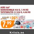 AERO 360°
NIISKUSEIMAJA 450 G, 7.99/KG
TÄITETABLETID 2 X 450 G, 4.00/KG