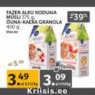 Allahindlus - FAZER ALKU KODUAIA
MÜSLI 375 g,
ÕUNA-KAERA GRANOLA
400 g