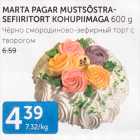 MARTA PAGAR MUSTSÕSTRA-SEFIIRITORT KOHUPIIMAGA 600 G