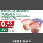TERE KOHUPIIMAKREEM
KISSELLIGA, 150 g
mustikakisselliga, vaarikakisselliga,
rabarberikisselliga
