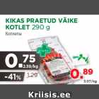 Allahindlus - KIKAS PRAETUD VÄIKE
KOTLET 290 g