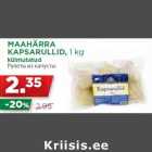 Allahindlus - MAAHÄRRA
KAPSARULLID, 1 kg
külmutatud