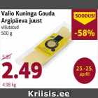 Allahindlus - Valio Kuninga Gouda
Argipäeva juust
viilutatud
500 g