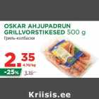 OSKAR AHJUPADRUN
GRILLVORSTIKESED 500 g