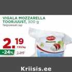 Allahindlus - VIGALA MOZZARELLA
TOORJUUST, 300 g