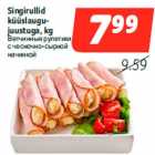 Singirullid
küüslaugujuustuga,
kg