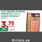 Allahindlus - VICI TERVED KUNINGKREVETID,
400 g
keedetud, külmutatud