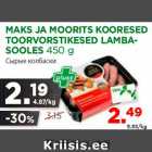 MAKS JA MOORITS KOORESED
TOORVORSTIKESED LAMBASOOLES
450 g