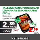 Allahindlus - TALLEGG KANA POOLKOIVAD
LÕUNAMAISES MARINAADIS
800 g