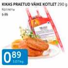 Allahindlus - KIKAS PRAETUD VÄIKE KOTLET 290 G